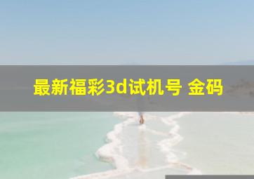 最新福彩3d试机号 金码